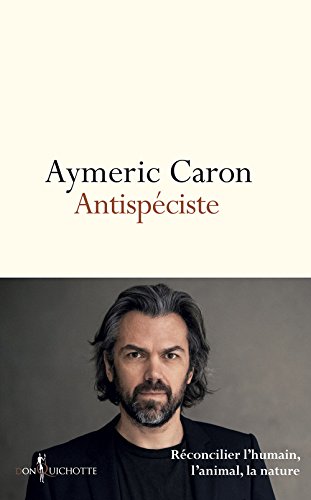 Aymeric Caron : vous avez dit antispéciste ?